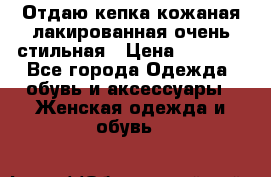 Отдаю кепка кожаная лакированная очень стильная › Цена ­ 1 050 - Все города Одежда, обувь и аксессуары » Женская одежда и обувь   
